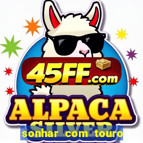 sonhar com touro bravo no mundo espiritual